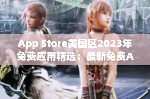 App Store美国区2023年免费应用精选：最新免费App大揭秘