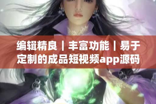 编辑精良｜丰富功能｜易于定制的成品短视频app源码优势展示(1)