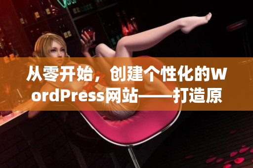 从零开始，创建个性化的WordPress网站——打造原创的网站成品(1)