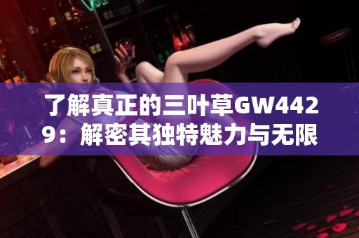 了解真正的三叶草GW4429：解密其独特魅力与无限潜力