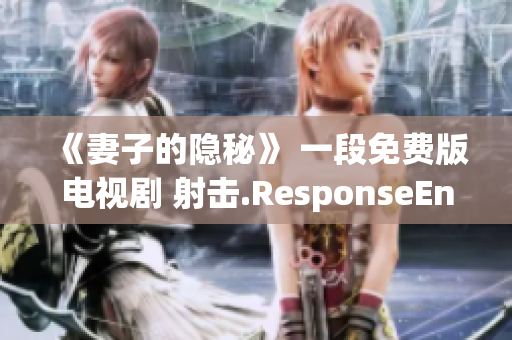 《妻子的隐秘》 一段免费版电视剧 射击.ResponseEntity。