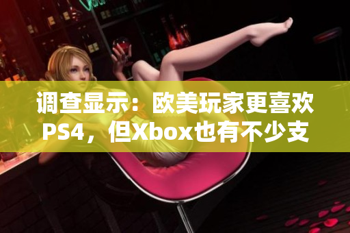 调查显示：欧美玩家更喜欢PS4，但Xbox也有不少支持者