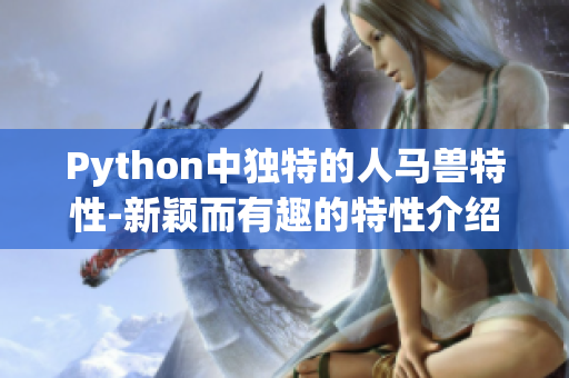 Python中独特的人马兽特性-新颖而有趣的特性介绍