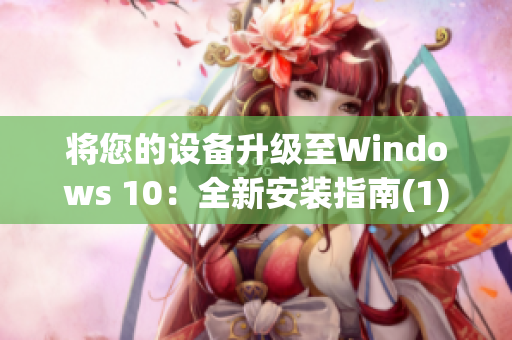 将您的设备升级至Windows 10：全新安装指南(1)