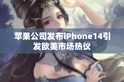 苹果公司发布iPhone14引发欧美市场热议