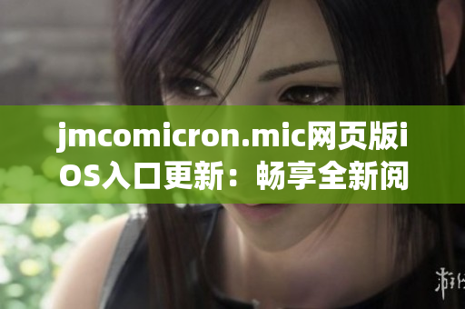 jmcomicron.mic网页版iOS入口更新：畅享全新阅读体验