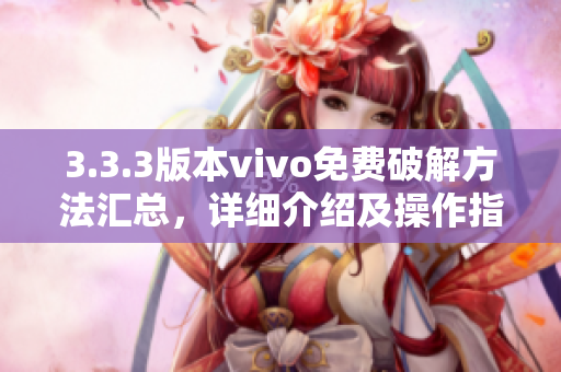 3.3.3版本vivo免费破解方法汇总，详细介绍及操作指南