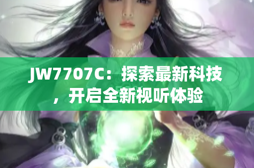 JW7707C：探索最新科技，开启全新视听体验