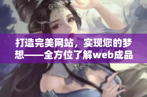 打造完美网站，实现您的梦想——全方位了解web成品网站的优势