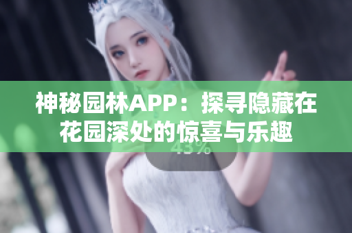 神秘园林APP：探寻隐藏在花园深处的惊喜与乐趣