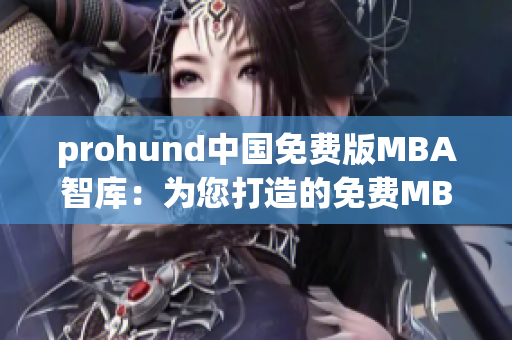 prohund中国免费版MBA智库：为您打造的免费MBA学习利器