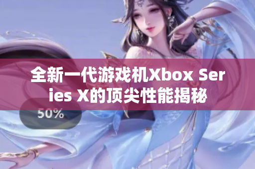 全新一代游戏机Xbox Series X的顶尖性能揭秘