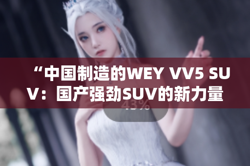 “中国制造的WEY VV5 SUV：国产强劲SUV的新力量”