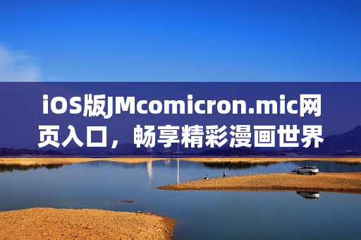 iOS版JMcomicron.mic网页入口，畅享精彩漫画世界