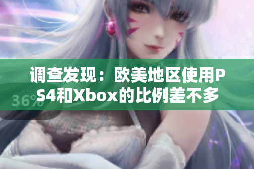 调查发现：欧美地区使用PS4和Xbox的比例差不多