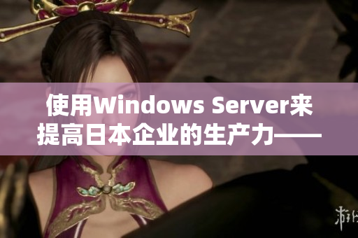 使用Windows Server来提高日本企业的生产力——一个完美的选择