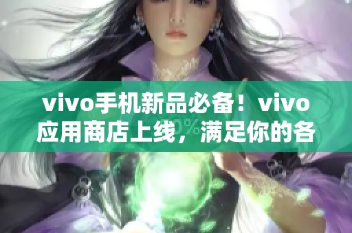 vivo手机新品必备！vivo应用商店上线，满足你的各种应用需求