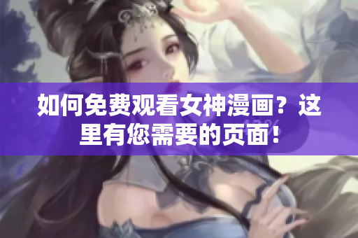 如何免费观看女神漫画？这里有您需要的页面！