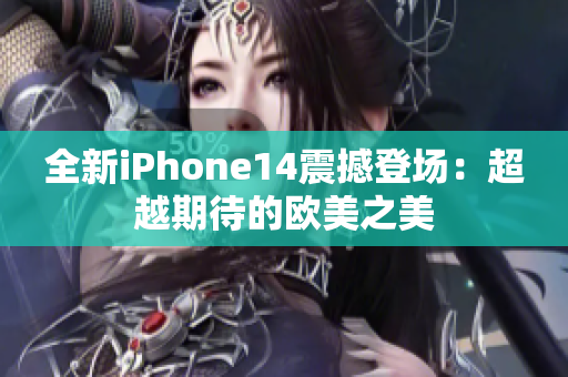 全新iPhone14震撼登场：超越期待的欧美之美