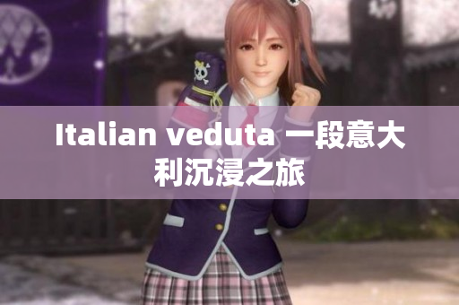 Italian veduta 一段意大利沉浸之旅