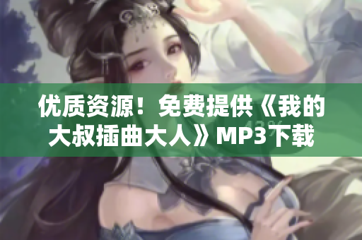 优质资源！免费提供《我的大叔插曲大人》MP3下载