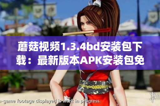 蘑菇视频1.3.4bd安装包下载：最新版本APK安装包免费获取(1)