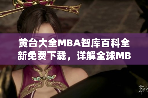 黄台大全MBA智库百科全新免费下载，详解全球MBA相关信息(1)