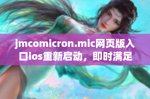 jmcomicron.mic网页版入口ios重新启动，即时满足您的漫画需求(1)