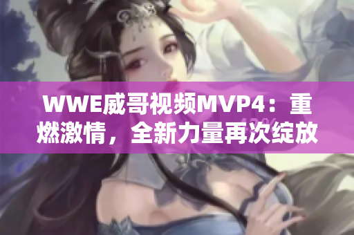 WWE威哥视频MVP4：重燃激情，全新力量再次绽放