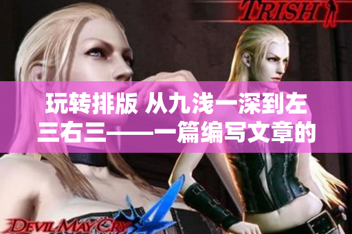 玩转排版 从九浅一深到左三右三——一篇编写文章的经验分享