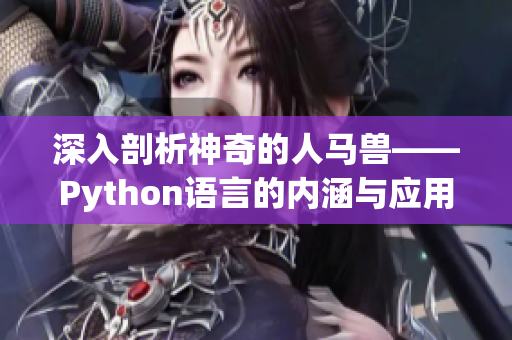 深入剖析神奇的人马兽——Python语言的内涵与应用价值