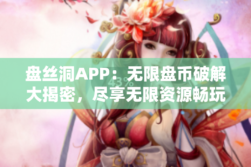 盘丝洞APP：无限盘币破解大揭密，尽享无限资源畅玩