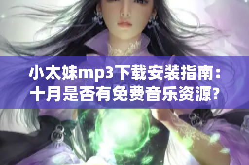 小太妹mp3下载安装指南：十月是否有免费音乐资源？