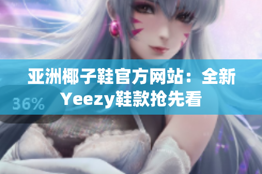 亚洲椰子鞋官方网站：全新Yeezy鞋款抢先看