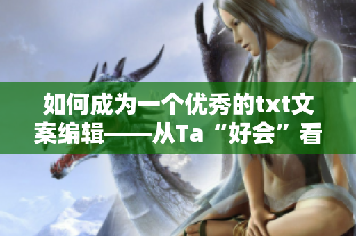 如何成为一个优秀的txt文案编辑——从Ta“好会”看起