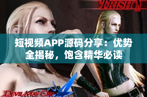 短视频APP源码分享：优势全揭秘，饱含精华必读