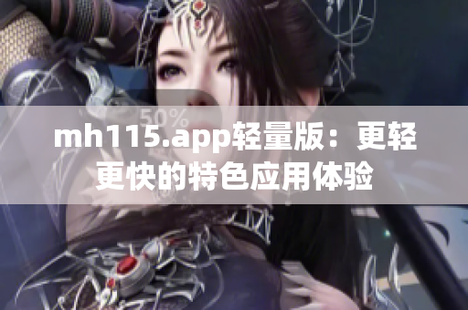 mh115.app轻量版：更轻更快的特色应用体验