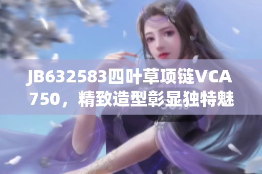 JB632583四叶草项链VCA750，精致造型彰显独特魅力