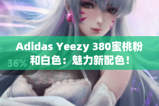 Adidas Yeezy 380蜜桃粉和白色：魅力新配色！