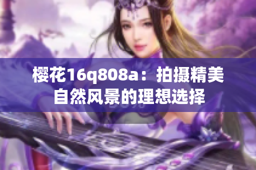 樱花16q808a：拍摄精美自然风景的理想选择