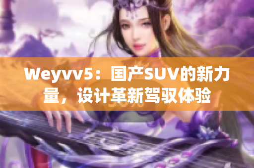 Weyvv5：国产SUV的新力量，设计革新驾驭体验