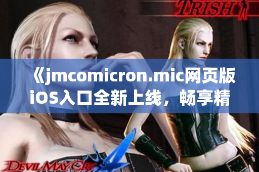 《jmcomicron.mic网页版iOS入口全新上线，畅享精彩漫画世界》(1)