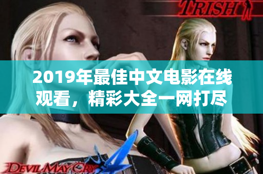 2019年最佳中文电影在线观看，精彩大全一网打尽