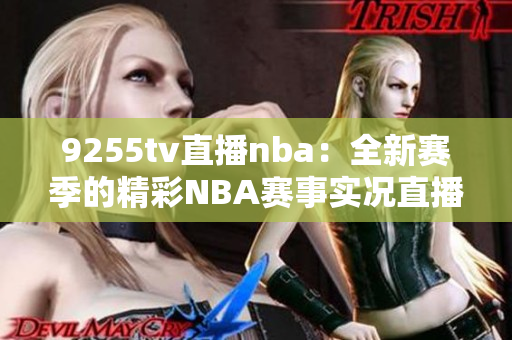 9255tv直播nba：全新赛季的精彩NBA赛事实况直播