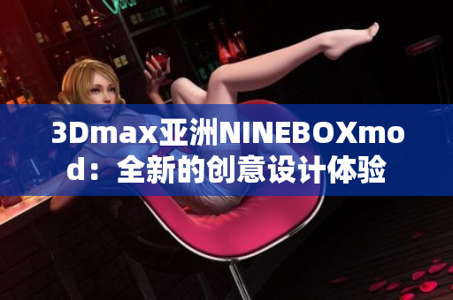 3Dmax亚洲NINEBOXmod：全新的创意设计体验