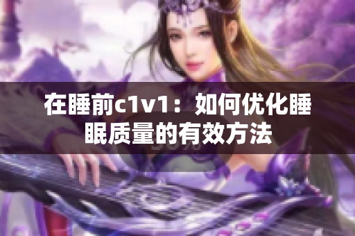 在睡前c1v1：如何优化睡眠质量的有效方法