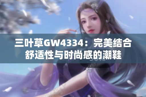 三叶草GW4334：完美结合舒适性与时尚感的潮鞋