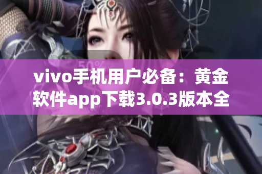 vivo手机用户必备：黄金软件app下载3.0.3版本全新推出(1)