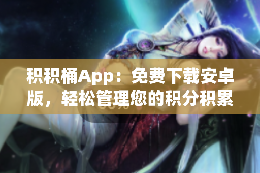 积积桶App：免费下载安卓版，轻松管理您的积分积累