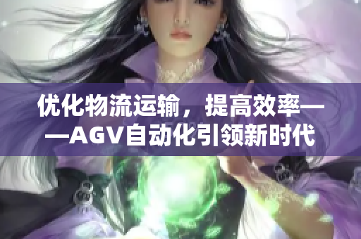 优化物流运输，提高效率——AGV自动化引领新时代